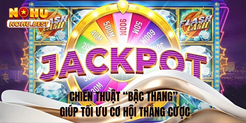 Chiến thuật “Bậc thang” giúp tối ưu cơ hội thắng cược