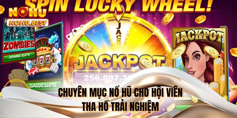 Chuyên mục nổ hũ cho hội viên tha hồ trải nghiệm