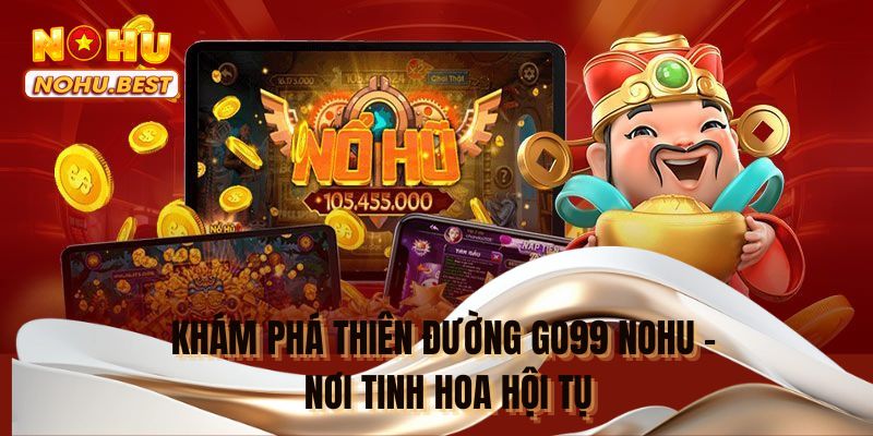 Khám phá thiên đường giải trí GO99 NOHU
