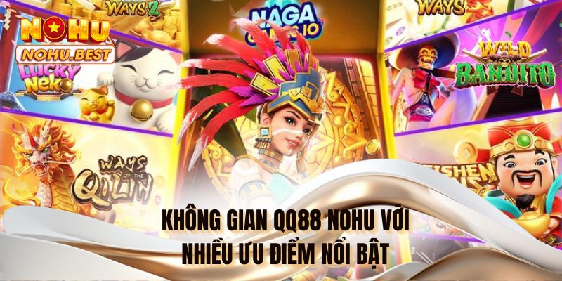 Không gian QQ88 NOHU với nhiều ưu điểm nổi bật