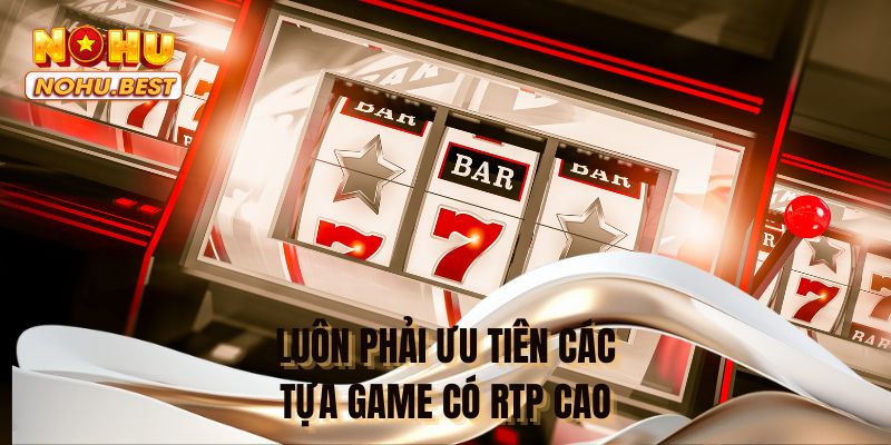 Luôn ưu tiên các tựa game có RTP cao