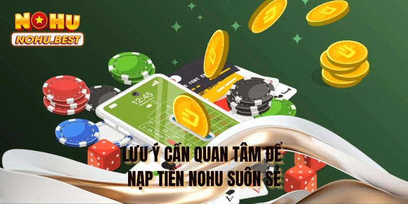 Lưu ý cần quan tâm để nạp tiền NOHU suôn sẻ
