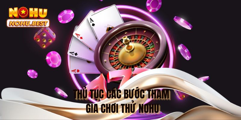 Thủ tục các bước tham gia chơi thử NOHU
